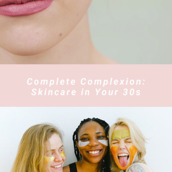 Complete Complexion: Skincare in Your 30s
